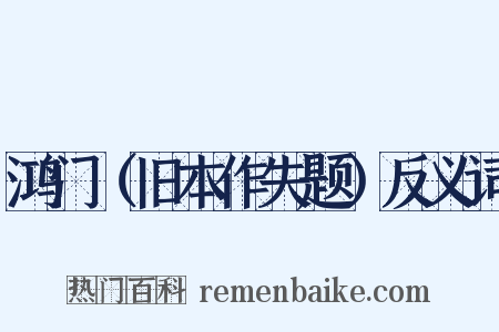 鸿门（旧本作失题）反义词是什么意思的图片